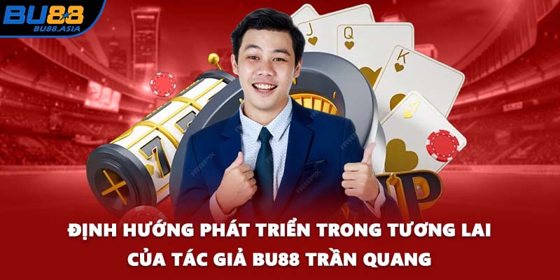 Định hướng phát triển trong tương lai của tác giả BU88 Trần Quang