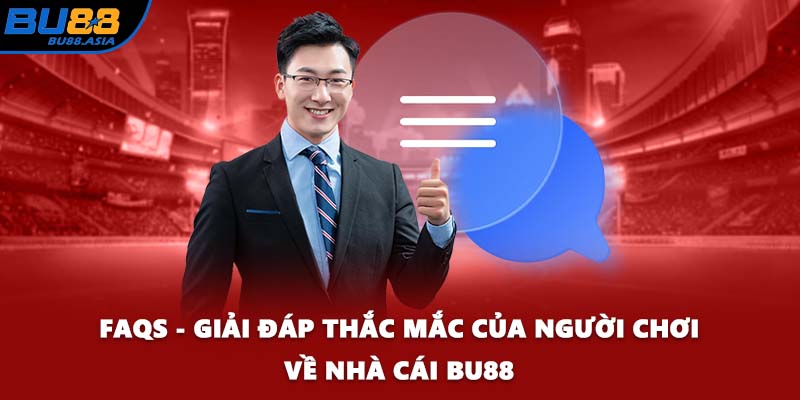 FAQs - Giải đáp thắc mắc của người chơi về nhà cái BU88