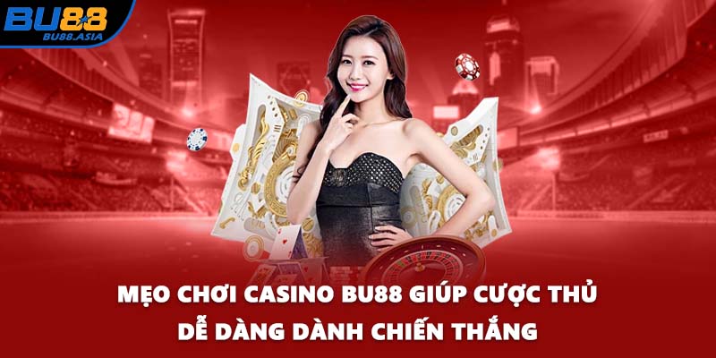 Mẹo chơi Casino BU88 giúp cược thủ dễ dàng dành chiến thắng