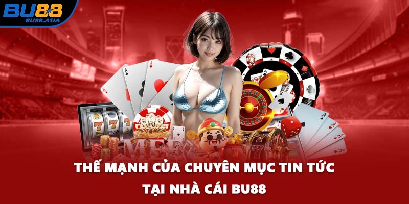 Thế mạnh của chuyên mục tin tức tại nhà cái BU88