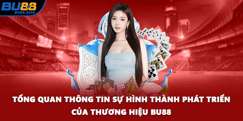 Tổng quan thông tin sự hình thành phát triển của thương hiệu BU88