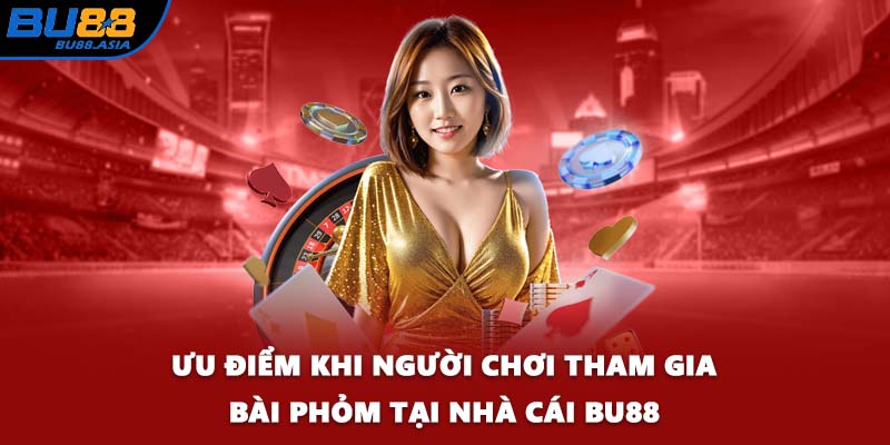 Ưu điểm khi người chơi tham gia bài Phỏm tại nhà cái BU88